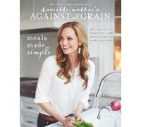Danielle Walker's Against All Grain: Meals Made Simple : Gluten-Free, Dairy-Free, and Paleo Recipes to Make Anytime