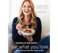 Danielle Walker's Eat What You Love: 125 Gluten-Free, Grain-Free, Dairy-Free, and Paleo Recipes