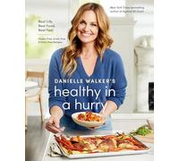 Danielle Walker's Healthy in a Hurry: Real Life. Real Food. Real Fast. (A Gluten-Free, Grain-Free & Dairy-Free Cookbook): 0