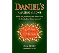 Daniel's Amazing Visions: Predictive prophecies that reveal what God said about things to come!