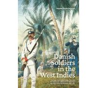 Danish Soldiers in the West Indies: The Royal West Indian Troops, 1755-1851, The West Indian Military Force, 1851-1907, The West Indian Gendarmerie, 1907-1917 (Scandinavia and World History)