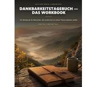 Dankbarkeitstagebuch - Das Workbook: Ein Workbook für Menschen, die strukturiert an einem Thema arbeiten wollen