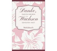Danke, dass du mir beim Wachsen geholfen hast! Notizbuch: Abschiedsgeschenk für Erzieherin, Tagesmutter, Lehrerin | Notizheft, DIN A5, Liniert, 100 ... Matt | Persönlich signieren und verschenken!