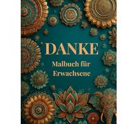 DANKE Malbuch für Erwachsene - Achtsamkeit, Dankbarkeit & Selbstliebe: Ausmalen für Frauen zur Entspannung, Heilung, Ruhe, Freude mit Mandalas, meditativen Mustern, Blumen & positiven Impulsen