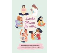 Danke Mama für alles. Eine Reise durch unsere Zeit - voller Liebe und Erinnerungen I Ein liebevolles Ausfüllbuch als Geschenk zum Muttertag, Geburtstag oder einfach so.