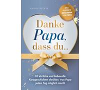 Danke Papa, dass du... 30 ehrliche und liebevolle Kurzgeschichten darüber, was Papa jeden Tag möglich macht: Das perfekte Geschenk für Papa