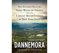 Dannemora: Two Escaped Killers, Three Weeks of Terror, and the Largest Manhunt Ever in New York State