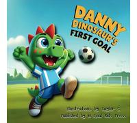 Danny Dinosaur’s First Goal: A Fun Children's Book About Soccer, Friendship, and Courage for Ages 3-7