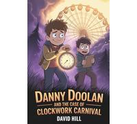 Danny Doolan Anf The Case Of The Clockwork Carnival: Where Time Stops, Trouble Starts