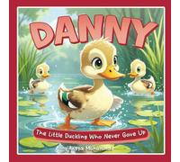 DANNY: The Brave Little Duck: A Charming Story About Courage, Trying New Things, and Believing in Yourself