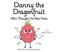 Danny the Dragonfruit Who Thought He Was Fierce (Silly Fruit Alphabet)