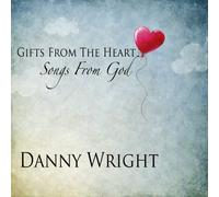 Danny Wright - Gifts From The Heart: Songs From God