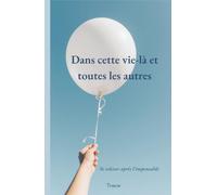 Dans cette vie-là et toutes les autres: Se relever après l'impensable