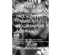 DANS L’ŒIL DU SNIPER : LE GI FACE AUX TIREURS ISOLÉS ET AUX SNIPERS ALLEMANDS: Face aux tireurs isolés et aux snipers allemands, l’évolution de la doctrine de l’infanterie américaine de 1943 à 1945