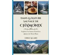 Dans la nature sauvage de Chamonix: Explorer les hautes frontières alpines du Mont Blanc (Into the wild side series)