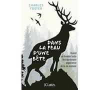 Dans la peau d'une bête: Quand un homme tente l'extraordinaire expérience de la vie animale