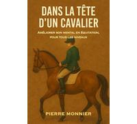 Dans la tête d’un cavalier: Améliorer son mental en équitation, pour tous les niveaux