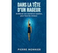 Dans la tête d’un nageur: Améliorer son mental en natation, pour tous les niveaux