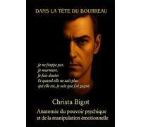Dans la tête du bourreau: Anatomie du pouvoir psychique et de la manipulation émotionelle