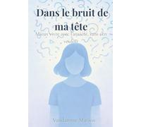 Dans le bruit de ma tête - Mieux vivre avec l’anxiété, sans s’en vouloir: Un guide bienveillant et pratique pour apprivoiser l’anxiété, retrouver la paix intérieure et avancer sans culpabilité.