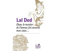Dans le mortier de l'amour j'ai enseveli mon cœur... (Folio Sagesses)