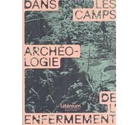 Dans les camps: Archéologie de l'enfermement