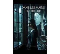 Dans les Mains du Tuteur: Il lui a tout donné… sauf la liberté. Thriller domestique, Un suspense psychologique : quand le protecteur devient geôlier. ... nouveauté (Thriller domestique psychologique)