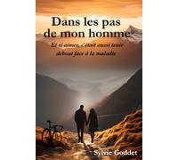 Dans les pas de mon Homme,: Et si aimer, c’était aussi tenir debout face à la maladie