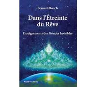 Dans l'étreinte du rêve: Enseignements du monde invisible