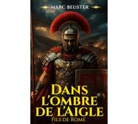 Dans l'ombre de l'Aigle: Roman d'aventure historique sur la Rome antique - Batailles épiques et héroïsme (La Saga de l'Aigle : Fils de Rome)