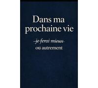 Dans ma prochaine vie: Je ferai autrement