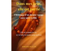 Dans mes bras, elle est partie: Chronique d'un dernier voyage entre mère et fille
