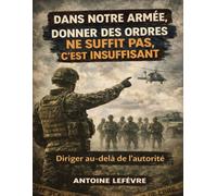 Dans notre armée, donner des ordres ne suffit pas, c’est insuffisant: Diriger au-delà de l’autorité