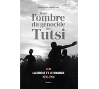 Dans ombre du génocide des Tutsi: La Suisse et le Rwanda 1950-1994