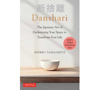 Danshari : The Japanese Art of Decluttering Your Space to Transform Your Life