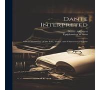 Dante Alighieri Dante Interpreted: A Brief Summary of the Life, Times, and Dante Alighieri Multicolor