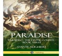 Dante Alighieri Paradise: Paradiso - The Divine Comedy, Book Three Paperback Dante Alighieri Multicolor