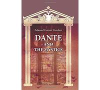 Dante and the Mystics: A Study of the Mystical Aspect of the Divina Commedia and Its Relations with Some of Its Mediaeval Sources