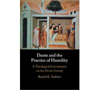 Dante and the Practice of Humility : A Theological Commentary on the Divine Comedy