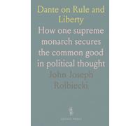 Dante on Rule and Liberty: How one supreme monarch secures the common good in political thought
