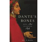 Dante’s Bones: How a Poet Invented Italy