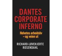 DANTES CORPORATE INFERNO: Helvetes arbeidsliv - og veien ut