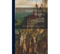Dante's Vita Nuova: Together With the Version of Dante Gabriel Rossetti