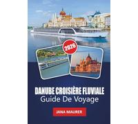 DANUBE CROISIÈRE FLUVIALE GUIDE DE VOYAGE 2026: Là où les cultures convergent et où l'histoire coule : exploration du riche patrimoine, des paysages ... le long du fleuve emblématique de l'Europe