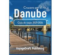 Danube Crucero por el río Guía de viajes 2025-2026: Todo lo que necesita saber sobre los cruceros fluviales, incluidas las principales rutas, líneas de cruceros, experiencia a bordo, planificación...
