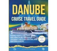 DANUBE CRUISE TRAVEL GUIDE 2025-2026: Scenic Ports, Cultural Gems, and Practical Tips for River Cruising Through Central and Eastern Europe