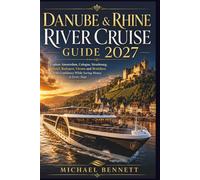 DANUBE & RHINE RIVER CRUISE GUIDE 2027: Explore Amsterdam, Cologne, Strasbourg, Basel, Budapest, Vienna and Bratislava with Confidence While Saving Money at Every Stop