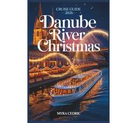 Danube River Christmas Cruise Guide 2026: Explore Festive Markets, Historic Cities, Imperial Palaces, Traditional Celebrations, and Winter Landscapes with Essential Tips for Your Holiday Voyage