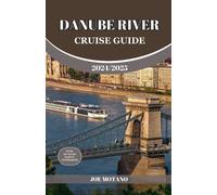 DANUBE RIVER CRUISE GUIDE 2024/2025: Discover Europe Most Enchanting and Historic Rich Regions, Explore Culture, Nature, and Activities.