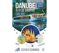 DANUBE RIVER CRUISE TRAVEL GUIDE 2025-2026: A Comprehensive Companion to Exploring Must-See Attractions and Scenic Landscapes Along Europe’s Iconic Waterway